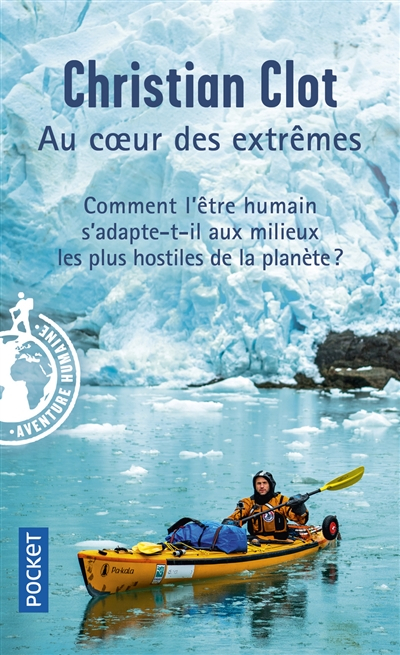 Au coeur des extrêmes : braver les quatre milieux les plus hostiles de la planète pour éprouver les 