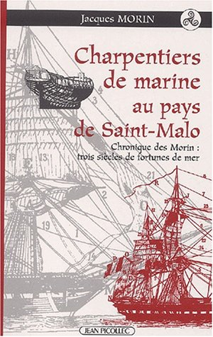 Charpentiers de marine au pays de Saint-Malo : chronique des Morin : trois siècles de fortunes de me