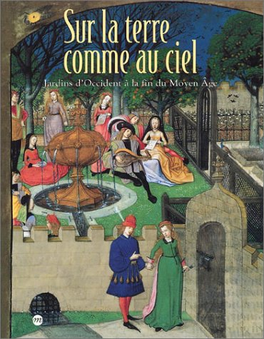 Sur la terre comme au ciel : jardins d'Occident à la fin du Moyen Age : exposition, Paris, Musée nat