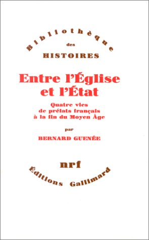 Entre l'Eglise et l'Etat : quatre vies de prélats français à la fin du Moyen Age, XIIe-XVe siècle