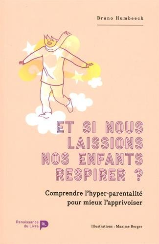 Et si nous laissions nos enfants respirer ? : comprendre l'hyper-parentalité pour mieux l'apprivoise