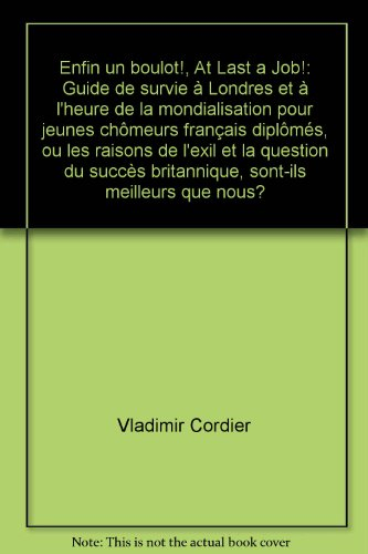 enfin un boulot! at last a job!: guide de survie a londres et a l'heure de la mondialisation pour je