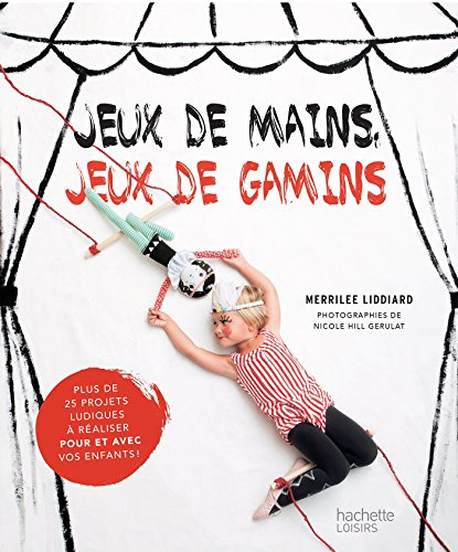 Jeux de mains, jeux de gamins : plus de 25 projets ludiques à réaliser pour et avec vos enfants !
