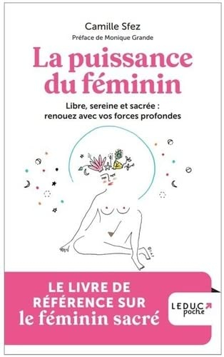 La puissance du féminin : libre, sereine et sacrée : renouez avec vos forces profondes
