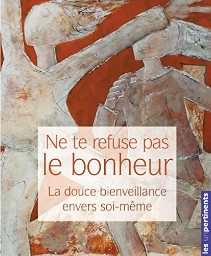 Ne te refuse pas le bonheur : la douce bienveillance envers soi-même