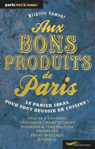Aux bons produits de Paris : le panier idéal pour tout réussir en cuisine ! : fruits & légumes, vian