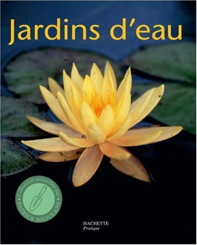 Jardins d'eau : des idées futées et des conseils pratiques pour aménager et planter vos jardins d'ea