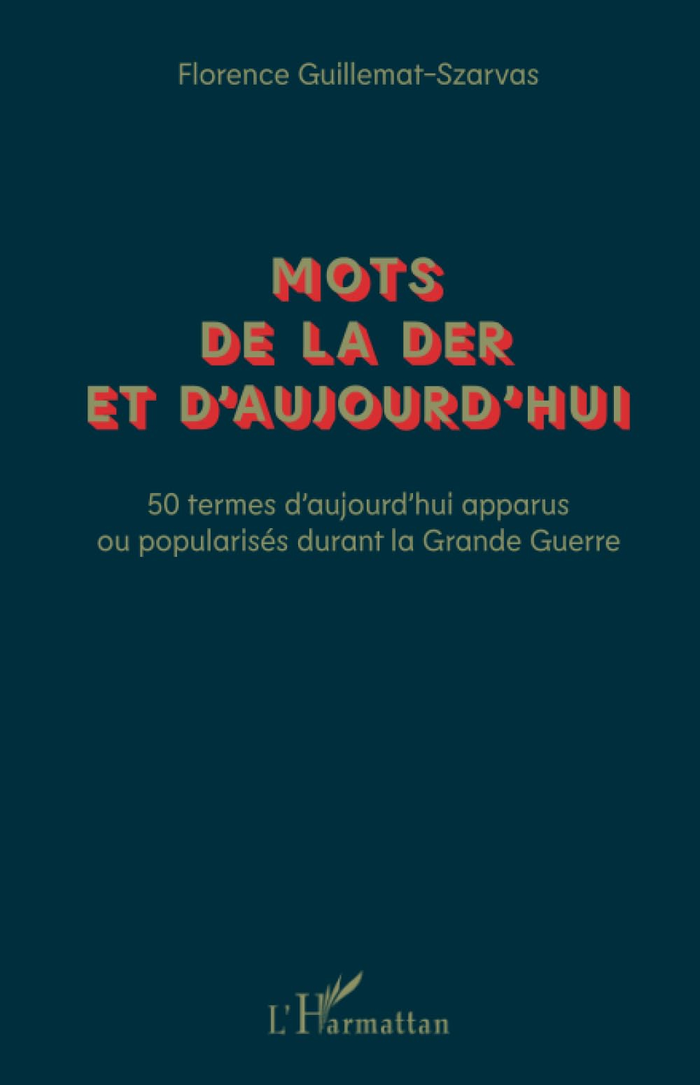 Mots de la der et d'aujourd'hui : 50 termes d'aujourd'hui apparus ou popularisés durant la Grande Gu