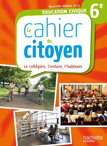 Le cahier du citoyen : éducation civique 6e : le collégien, l'enfant, l'habitant