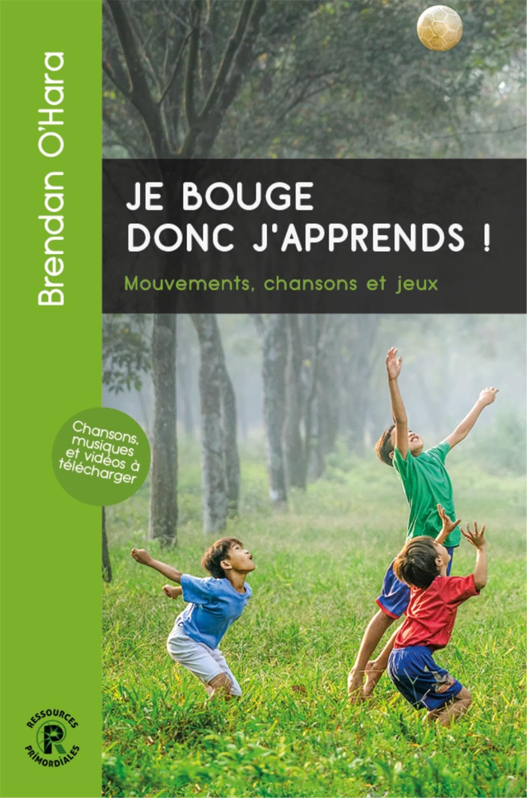 Je bouge donc j'apprends ! : mouvements, chansons et jeux