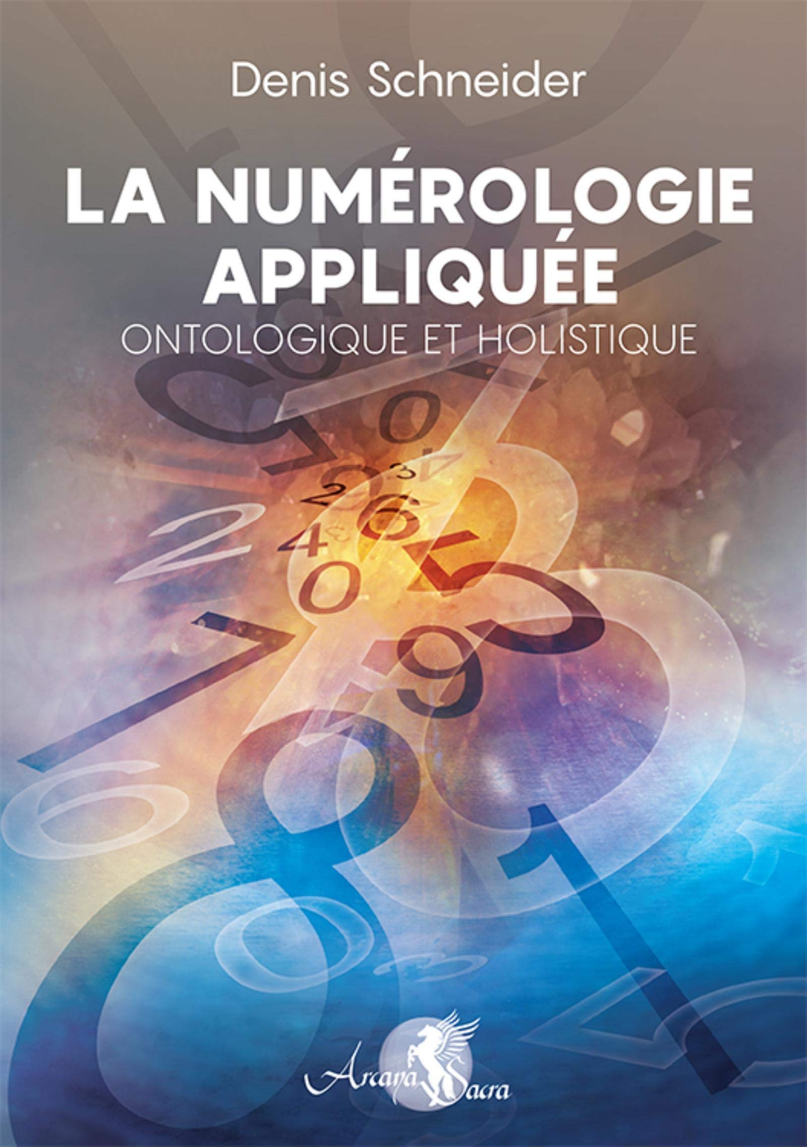 La numérologie appliquée, ontologique et holistique : se découvrir et se comprendre, développer son 