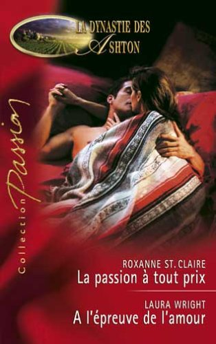 La passion à tout prix. A l'épreuve de l'amour : la dynastie des Ashton