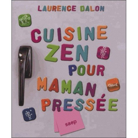 Cuisine zen pour maman pressée : tous les menus de la semaine sur une année, la liste des courses, l