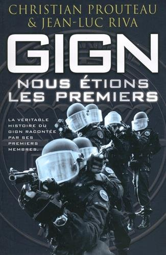 GIGN : nous étions les premiers : la véritable histoire du GIGN racontée par ses premiers membres
