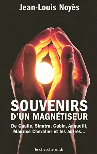 Souvenirs d'un magnétiseur : De Gaulle, Sinatra, Gabin, Anquetil, Maurice Chevalier et les autres