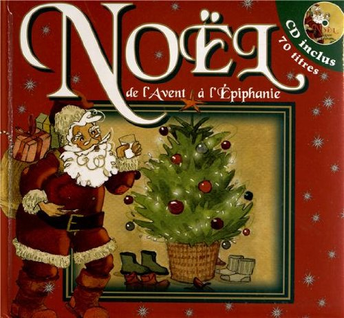 Noël : de l'Avent à l'Epiphanie : l'Avent, la veillée au foyer, la veillée religieuse, les douze jou