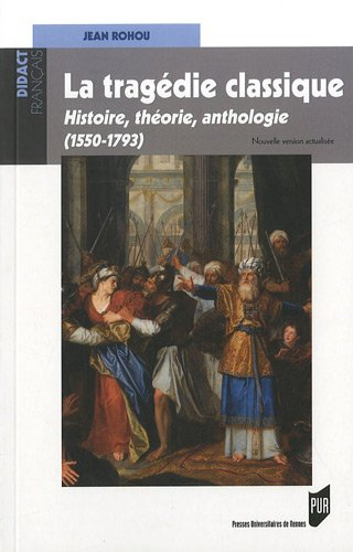La tragédie classique : histoire, théorie, anthologie (1550-1793)