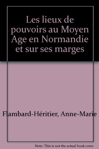 Les lieux de pouvoir au Moyen Age en Normandie et sur ses marges