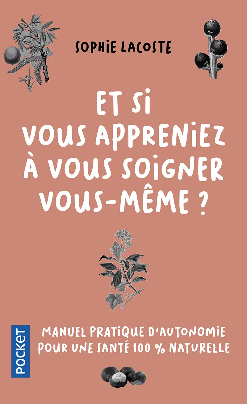 Et si vous appreniez à vous soigner vous-même ? : manuel pratique d'autonomie pour une santé 100 % n