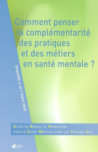 Comment penser la complémentarité des pratiques et des métiers en santé mentale ? : actes du Réseau 
