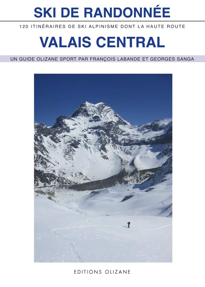 Ski de randonnée, Valais central : 120 itinéraires de ski-alpinisme dont la Haute Route