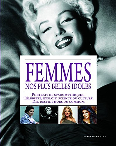 Femmes, nos plus belles idoles : portrait de stars mythiques : célébrité, exploit, science ou cultur