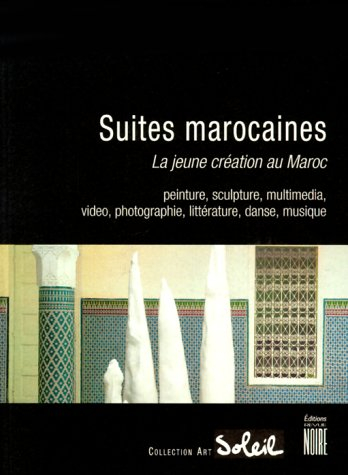 Suites marocaines : la jeune création au Maroc : peinture, sculpture, multimédia, vidéo, photographi