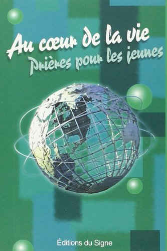 Au coeur de la vie : prières pour les jeunes