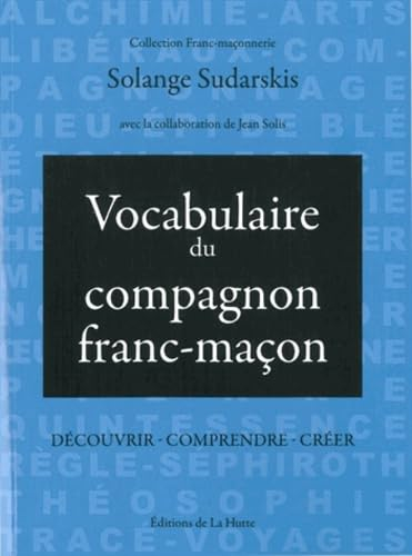 Vocabulaire du compagnon franc-maçon : découvrir, comprendre, créer