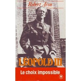 Léopold III ou le Choix impossible : février 1934-juillet 1940