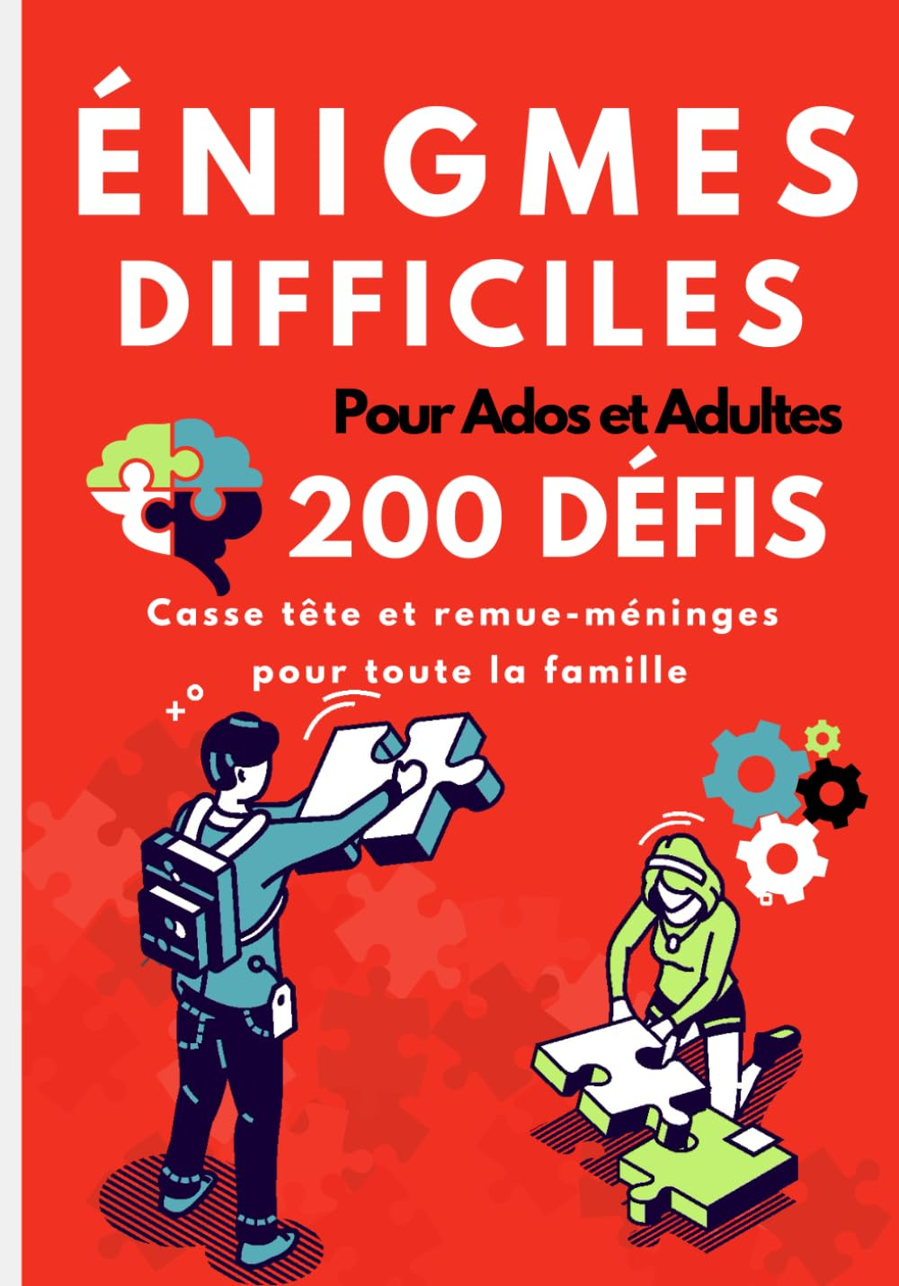 Enigmes difficiles pour ados et adultes: 200 défis et casse-têtes avec solutions à faire seul ou en 