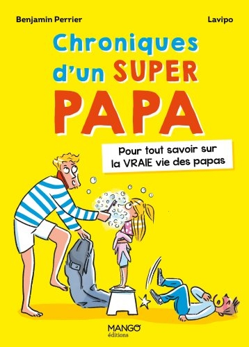 Chroniques d'un super papa : pour tout savoir sur la vraie vie des papas