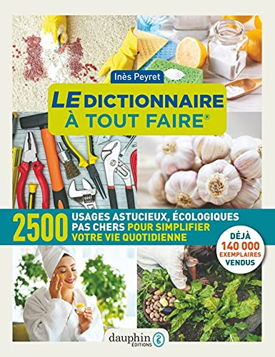 Le dictionnaire à tout faire : 2.500 usages astucieux, écologiques, pas chers pour simplifier votre 