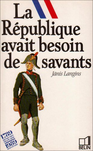 La République avait besoin de savants : les débuts de l'Ecole polytechnique, l'Ecole centrale des tr