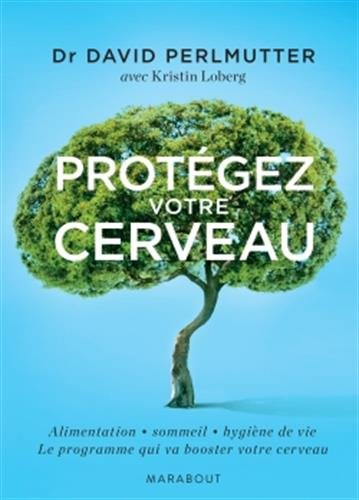 Protégez votre cerveau ou Comment booster votre cerveau, perdre du poids, recouvrer et rester en bon