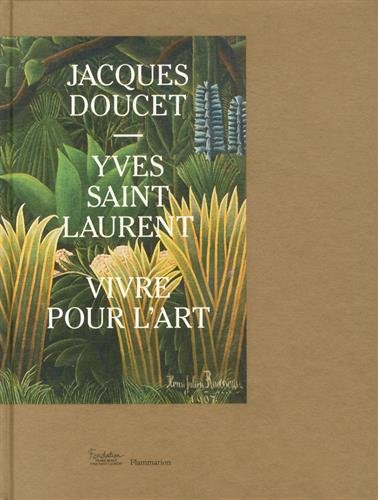 Jacques Doucet-Yves Saint Laurent : vivre pour l'art : exposition, Paris, Fondation Pierre Bergé-Yve