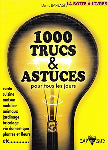1000 (mille) trucs et astuces pour tous les jours santé cuisine maison mobilier animaux jardinage br