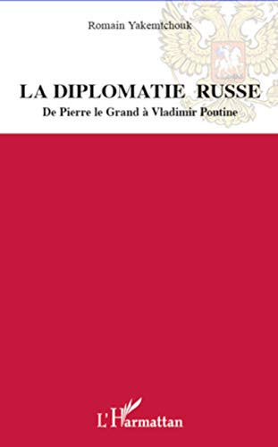 La diplomatie russe : de Pierre le Grand à Vladimir Poutine