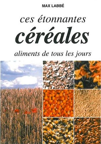 Ces étonnantes céréales, aliments de tous les jours : avoine, blé épeautre, blé froment, orge, métei