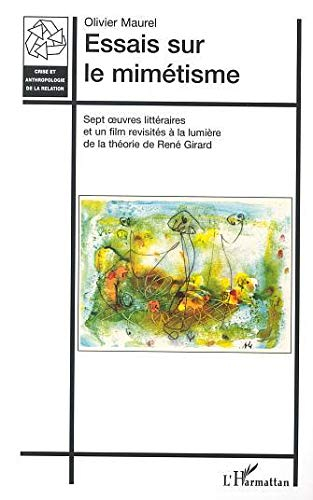 Essais sur le mimétisme : sept oeuvres littéraires et un film revisités à la lumière de la théorie d
