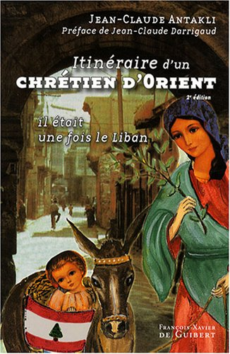 Itinéraire d'un chrétien d'Orient : il était une fois le Liban