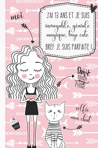 J'ai 13 ans et je suis incroyable, géniale, magique, trop cute bref je suis parfaite !: Journal inti