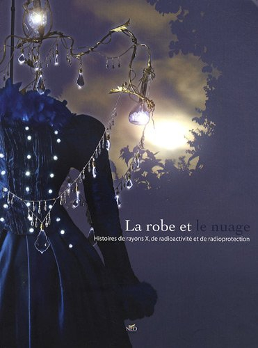 La robe et le nuage: Histoires de rayons X, de radioactivité et de radioprotection