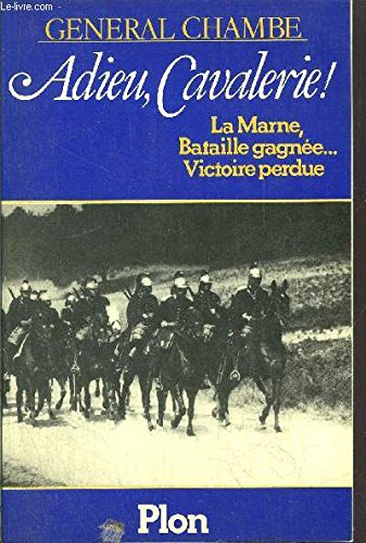 Adieu, Cavalerie ! : La Marne, bataille gagnée... victoire perdue