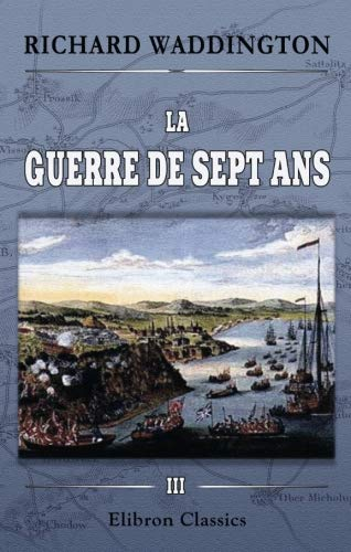 La guerre de sept ans: Histoire diplomatique et militaire. Tome 3. Minden - Kunersdorf - Québec