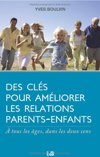 Des clés pour améliorer les relations parents-enfants : à tous les âges, dans les deux sens