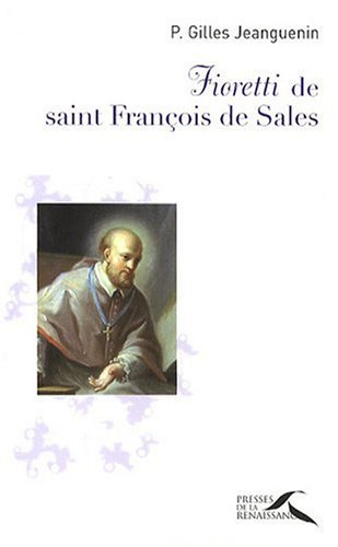 Fioretti de saint François de Sales : ou petite histoire de celui qui croyait en l'amour