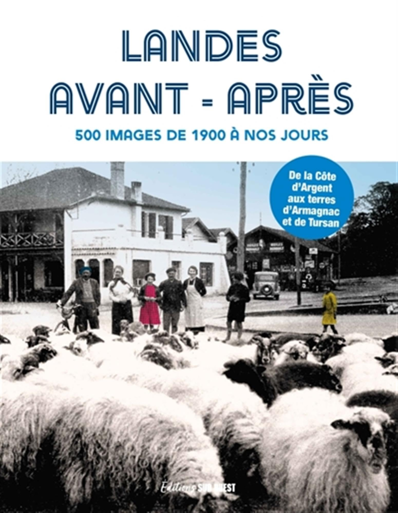 Landes avant-après : 500 images de 1900 à nos jours : de la Côte d'Argent aux terres d'Armagnac et d