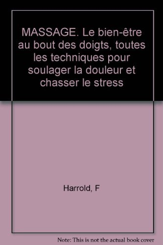 Massage : le bien-être au bout des doigts, toutes les techniques pour soulager la douleur et chasser