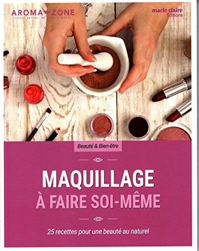 Maquillage à faire soi-même : 25 recettes pour une beauté au naturel